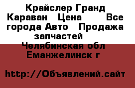 Крайслер Гранд Караван › Цена ­ 1 - Все города Авто » Продажа запчастей   . Челябинская обл.,Еманжелинск г.